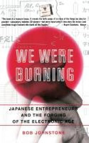 Bild des Verk�ufers f�r We Were Burning : Japanese Enterpreneurs and the Forging of the Electronic Age zum Verkauf von AHA-BUCH GmbH