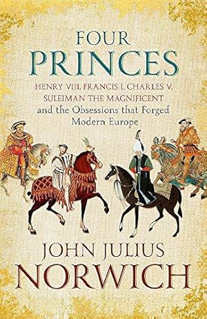 Immagine del venditore per Four Princes: Henry VIII, Francis I, Charles V, Suleiman the Magnificent and the Obsessions that Forged Modern Europe venduto da WeBuyBooks