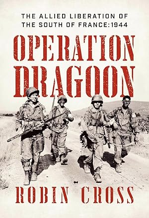 Operation Dragoon: The Allied Liberation of the South of France: 1944