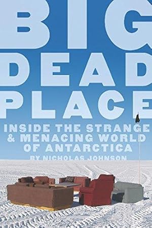 Immagine del venditore per Big Dead Place: Inside the Strange and Menacing World of Antarctica venduto da WeBuyBooks