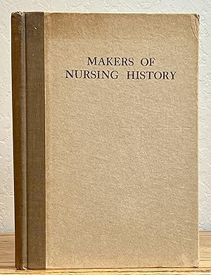 MAKERS Of NURSING HISTORY. Portraits and Pen Sketches of Fifty-nine Prominent Women