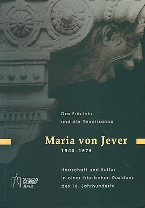 Bild des Verkufers fr Das Frulein und die Renaissance. Maria von Jever 1500 - 1575. Herrschaft und Kultur in einer friesischen Residenz des 16. Jahrhunderts. Schlossmuseum Jever: Kataloge und Schriften des Schlossmuseums Jever ; H. 23. zum Verkauf von Lewitz Antiquariat