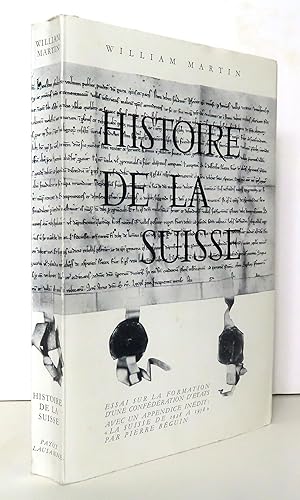 Histoire de la Suisse. Essai sur la formation dune confédération détats. Avec un appendice: « L...