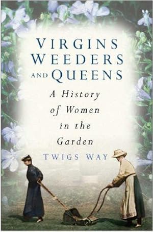 Immagine del venditore per Virgins Weeders and Queens: A History of Women in the Garden venduto da WeBuyBooks