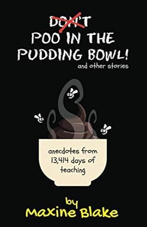 Seller image for Dont Poo in the Pudding Bowl: Anecdotes from 13,414 days of teaching for sale by WeBuyBooks