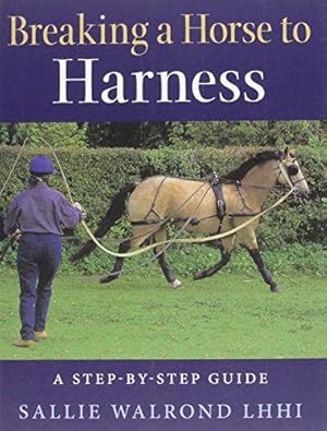 Bild des Verkufers fr Breaking a Horse to Harness: A Step-By-Step Guide zum Verkauf von WeBuyBooks