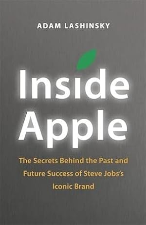 Inside Apple: The Secrets Behind the Past and Future Success of Steve Jobs's Iconic Brand