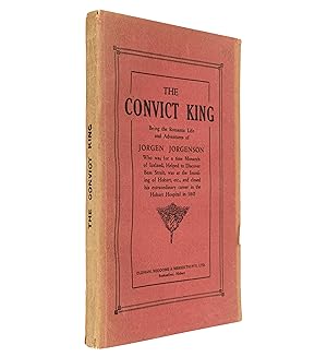 Seller image for The Convict King. Being the Life and Adventures of Jorgen Jorgenson, monarch of Iceland, naval captain, revolutionist, British diplomatic agent, author, dramatist, preacher, political prisoner, gambler, hospital dispenser, continental traveller, explorer, editor, expatriated exile and colonial constable. for sale by Jarndyce, The 19th Century Booksellers