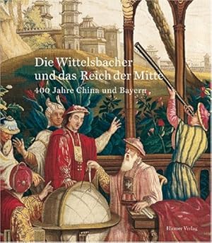 Bild des Verkufers fr Die Wittelsbacher und das Reich der Mitte : 400 Jahre China und Bayern ; [zur gleichnamigen Ausstellung im Bayerischen Nationalmuseum, Mnchen, 26. Mrz - 26. Juli 2009]. zum Verkauf von Antiquariat Berghammer