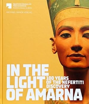 In the Light of Amarna: 100 Years of the Nefertiti Discovery