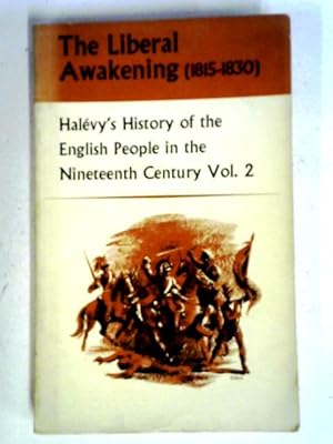 Image du vendeur pour The Liberal Awakening (1815-1830) Halevy's History of the English People in the Nineteenth Century Vol. 2 mis en vente par World of Rare Books