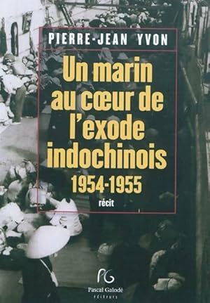 Un marin au coeur de l'exode indochinois (1954-1955) - Pierre-Jean Yvon