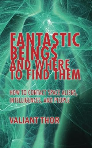 Seller image for Fantastic Beings and Where to Find Them: How to Contact Space Aliens, Intelligences, and People for sale by WeBuyBooks 2