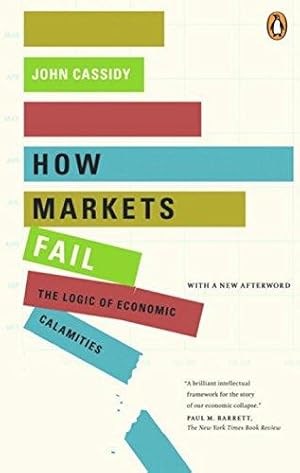 Imagen del vendedor de [(How Markets Fail: The Logic of Economic Calamities)] [by: John Cassidy] a la venta por WeBuyBooks 2