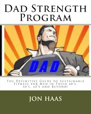 Bild des Verkufers fr Dad Strength Program: The Definitive Guide to Sustainable Fitness for Men in Their 40  s, 50  s, 60  s and Beyond! zum Verkauf von WeBuyBooks 2