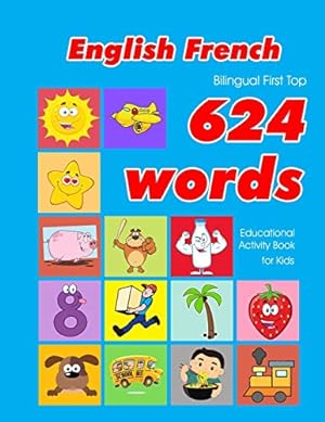 Seller image for English - French Bilingual First Top 624 Words Educational Activity Book for Kids: Easy vocabulary learning flashcards best for infants babies . 40 (624 Basic First Words for Children) for sale by WeBuyBooks 2