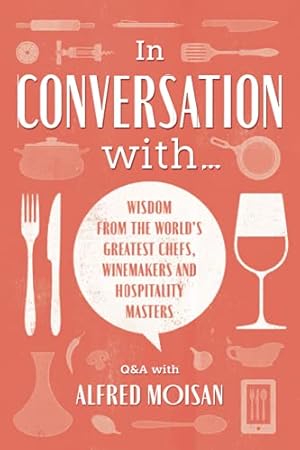 Imagen del vendedor de In Conversation With.: Wisdom from the Worlds Greatest Chefs, Winemakers and Hospitality Masters a la venta por WeBuyBooks