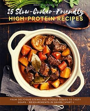 Bild des Verkufers fr 25 Slow-Cooker-Friendly High-Protein Recipes - Part 1: From delicious Stews and Noodle Dishes to tasty Soups - measurements in grams: Volume 1 zum Verkauf von WeBuyBooks 2