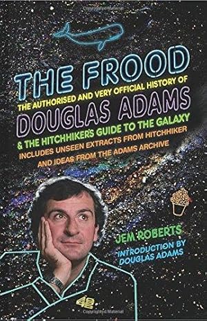 Seller image for The Frood: The Authorised and Very Official History of Douglas Adams & The Hitchhikers Guide to the Galaxy for sale by WeBuyBooks 2
