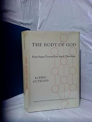 Seller image for THE BODY OF GOD: FIRST STEPS TOWARD AN ANTI-THEOLOGY: THE COLLECTED PAPERS OF ERIC GUTKIND for sale by Second Story Books, ABAA