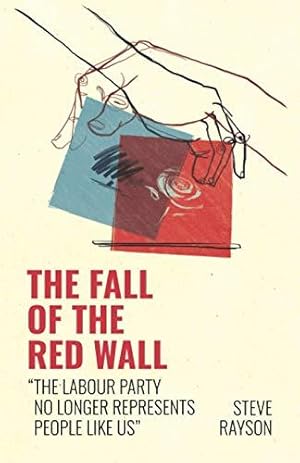 Bild des Verkufers fr The Fall of the Red Wall: 'The Labour Party no longer represents people like us' zum Verkauf von WeBuyBooks 2