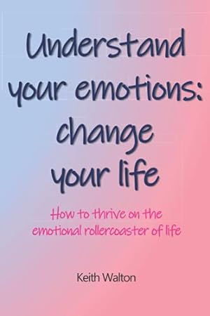 Immagine del venditore per Understand your emotions: change your life: How to thrive on the emotional rollercoaster of life venduto da WeBuyBooks 2