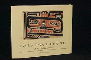 James Swan, Cha-Tic of the Northwest Coast; Drawings and Watercolors from the Franz and Kathryn S...