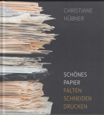 Schönes Papier : falten, schneiden, drucken. Christiane Hübner