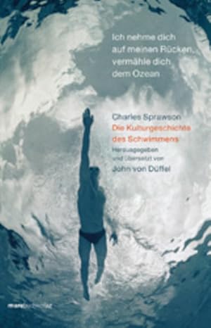 Bild des Verkufers fr Ich nehme dich auf meinen Rcken, vermhle dich dem Ozean. Die Kulturgeschichte des Schwimmens zum Verkauf von Gerald Wollermann