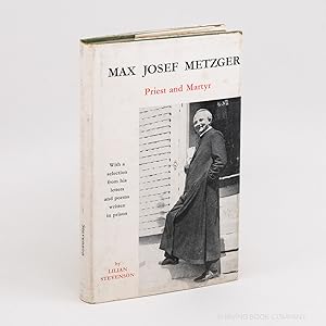 Max Josef Metzger: Priest and Martyr, 1887-1944; With a Selection from his Letters and Poems Writ...