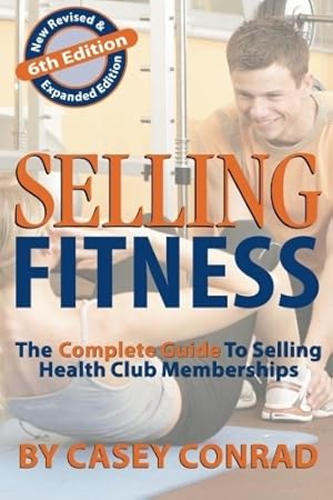 Seller image for Selling Fitness: The Complete Guide to Selling Health Club Memberships for sale by WeBuyBooks