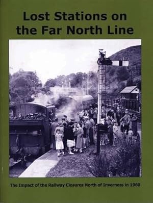 Bild des Verkufers fr Lost Stations on the Far North Line: The Impact of the Railway Closures North of Inverness in 1960 zum Verkauf von WeBuyBooks