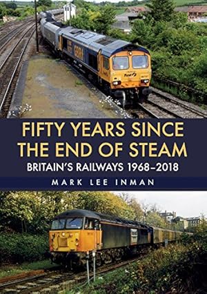 Seller image for Fifty Years Since the End of Steam: Britain's Railways 1968-2018 for sale by WeBuyBooks