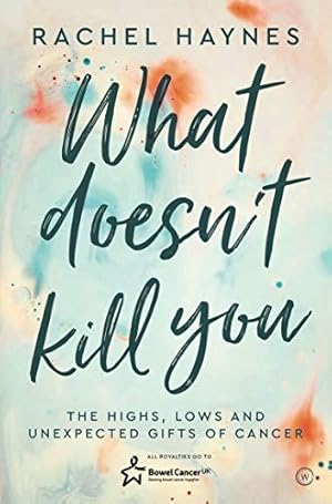 Bild des Verkufers fr What Doesn't Kill You .: The Highs, Lows and Unexpected Gifts of Surviving Cancer zum Verkauf von WeBuyBooks