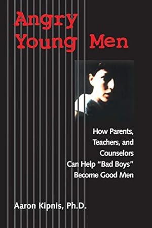 Seller image for Angry Young Men: How Parents, Teachers, and Counselors Can Help "Bad Boys" Become Good Men for sale by WeBuyBooks
