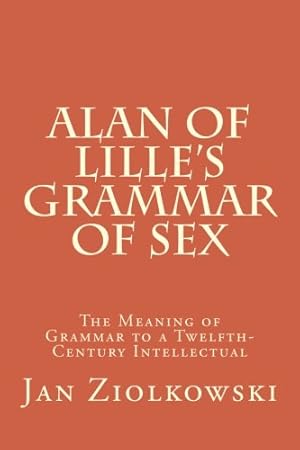 Bild des Verkufers fr Alan of Lille's Grammar of Sex: The Meaning of Grammar to a Twelfth-Century Intellectual zum Verkauf von WeBuyBooks