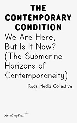 Bild des Verkufers fr Contemporary Condition - We Are Here, But Is It Now? Raqs Media Collective. (The Submarine Horizons) zum Verkauf von WeBuyBooks