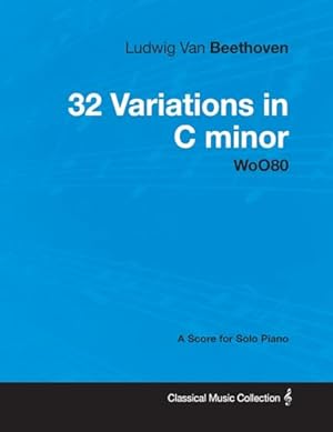 Bild des Verkufers fr Ludwig Van Beethoven - 32 Variations in C minor - WoO 80 - A Score for Solo Piano: With a Biography by Joseph Otten zum Verkauf von WeBuyBooks