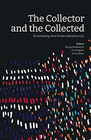 Bild des Verkufers fr The Collector and the Collected: Decolonizing Area Studies Librarianship zum Verkauf von WeBuyBooks