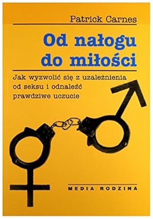 Seller image for Od naogu do mioci: Jak wyzwoli si z uzależnienia od seksu i odnaleź prawdziwe uczucie for sale by WeBuyBooks