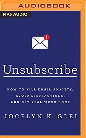 Bild des Verkufers fr Unsubscribe: How to Kill E-Mail Anxiety, Avoid Distractions, and Get Real Work Done zum Verkauf von WeBuyBooks