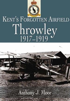 Seller image for Throwley 1917-1919: Kent's Forgotten Airfield for sale by WeBuyBooks