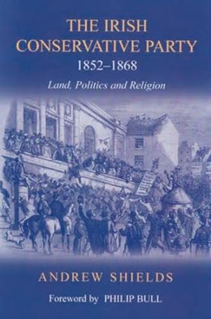 Bild des Verkufers fr The Irish Conservative Party, 1852-1868: Land, Politics and Religion zum Verkauf von WeBuyBooks