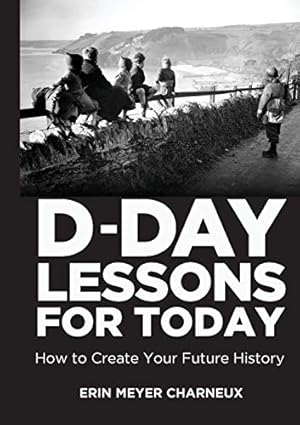 Bild des Verkufers fr D-Day Lessons for Today: How to Create Your Future History zum Verkauf von WeBuyBooks