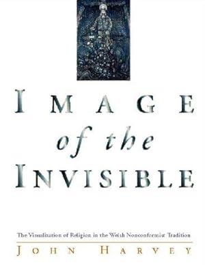 Seller image for Image of the Invisible: Visualization of Religion in the Welsh Nonconformist Tradition: The Visualization of Religion in the Welsh Nonconformist . of Wales Press - Writers of Wales) for sale by WeBuyBooks