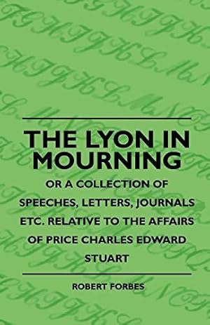Seller image for The Lyon In Mourning - Or A Collection Of Speeches, Letters, Journals Etc. Relative To The Affairs Of Price Charles Edward Stuart for sale by WeBuyBooks