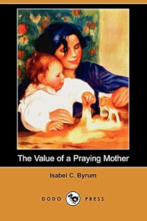 Imagen del vendedor de The Value of a Praying Mother (Dodo Press) a la venta por WeBuyBooks