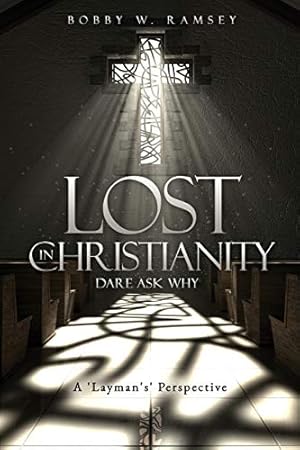 Bild des Verkufers fr Lost In Christianity - Dare Ask Why: A 'Layman's' Perspective zum Verkauf von WeBuyBooks