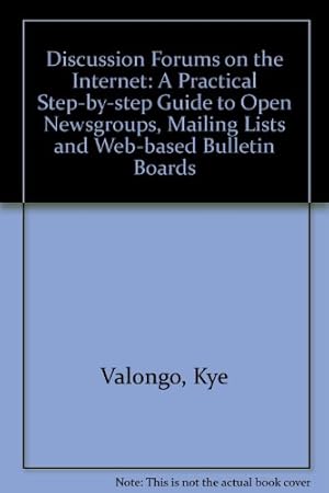 Seller image for Discussion Forums on the Internet: A Practical Step-by-step Guide to Open Newsgroups, Mailing Lists and Web-based Bulletin Boards for sale by WeBuyBooks