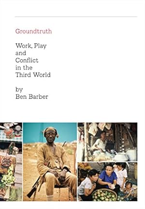 Bild des Verkufers fr Groundtruth: At Work, Play and War in the Third World zum Verkauf von WeBuyBooks